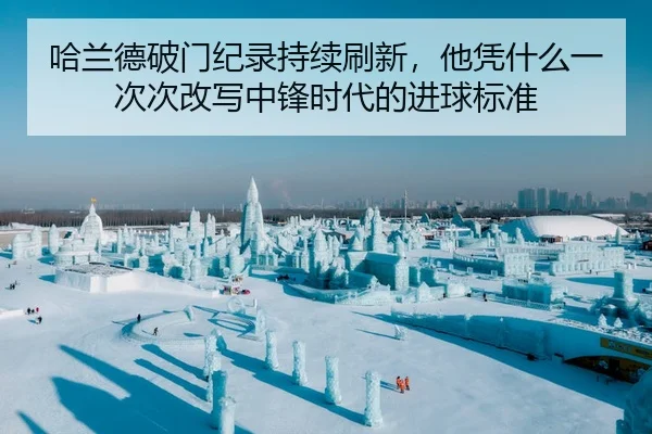 哈兰德破门纪录持续刷新，他凭什么一次次改写中锋时代的进球标准